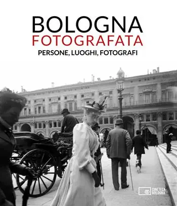 Bologna fotografata. Persone, luoghi, fotografi. Ediz. illustrata Quantità Limitata