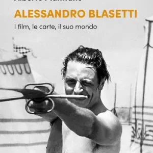 Alessandro Blasetti. I film, le carte, il suo mondo Prezzo Scontato