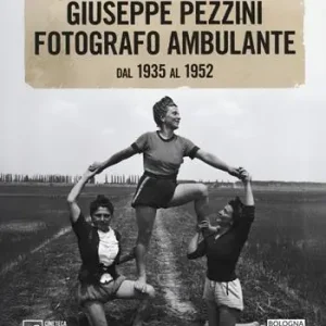 Giuseppe Pezzini. Fotografo ambulante dal 1935 al 1952. Catalogo della mostra (Bologna, 3 dicembre 2025-1 febbraio 2026). Ediz. illustrata Popolare