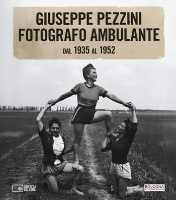 Giuseppe Pezzini. Fotografo ambulante dal 1935 al 1952. Catalogo della mostra (Bologna, 3 dicembre 2025-1 febbraio 2026). Ediz. illustrata Popolare