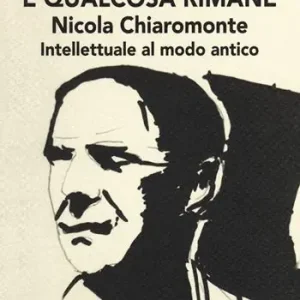 E qualcosa rimane. Nicola Chiaromonte. Intellettuale al modo antico Must-Have