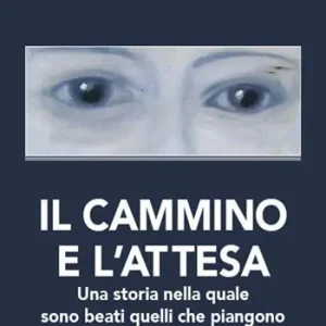 Consegna Rapida Il cammino e l‘attesa. Una storia nella quale sono beati quelli che piangono