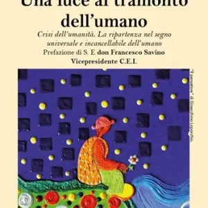 Scelto Dai Clienti Una luce al tramonto dell‘umano. Crisi dell‘umanità. La ripartenza nel segno universale e incancellabile dell‘umano