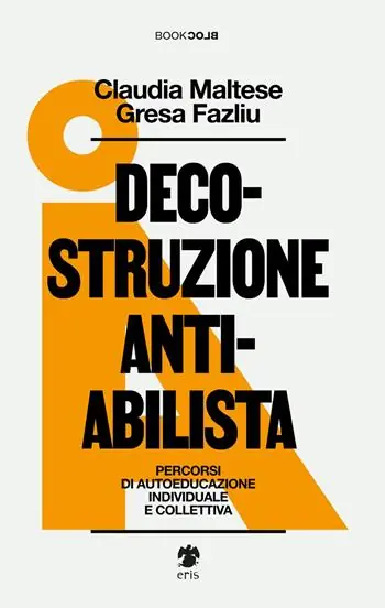 Decostruzione antiabilista. Percorsi di autoeducazione individuale e collettiva Offerta Speciale