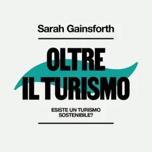 Oltre il turismo. Esiste un turismo sostenibile? Esclusivo