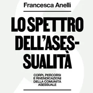Lo spettro dell‘asessualità. Corpi, percorsi e rivendicazioni della comunità asessuale Novità