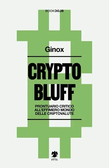 Crypto bluff. Prontuario critico all‘effimero mondo delle criptovalute Affare