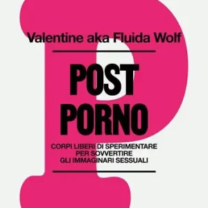 Subito Disponibile Postporno. Corpi liberi di sperimentare per sovvertire gli immaginari sessuali. Nuova ediz.