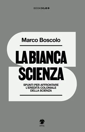 La bianca scienza. Spunti per affrontare l‘eredità coloniale della scienza Compra Oggi Stesso