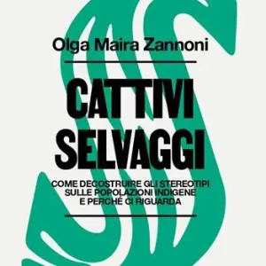 Vendita Finale Cattivi selvaggi. Come decostruire gli stereotipi sulle popolazioni indigene e perché ci riguarda