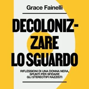 Decolonizzare lo sguardo. Riflessioni di una donna nera, spunti per sfidare gli stereotipi razzisti Nuova Collezione