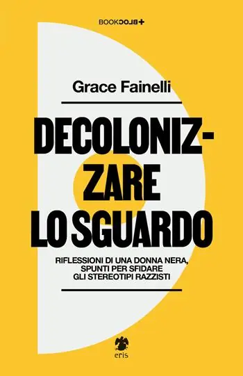 Decolonizzare lo sguardo. Riflessioni di una donna nera, spunti per sfidare gli stereotipi razzisti Nuova Collezione