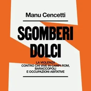 Sgomberi dolci. La violenza contro chi vive in campi Rom, baraccopoli e occupazioni abitative Super Prezzo
