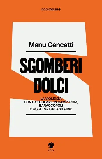 Sgomberi dolci. La violenza contro chi vive in campi Rom, baraccopoli e occupazioni abitative Super Prezzo