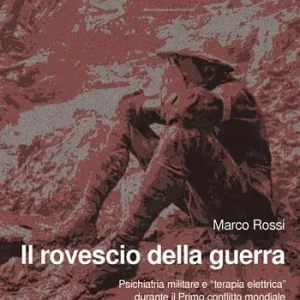 Il rovescio della guerra. Psichiatria militare e «terapia elettrica» durante il primo conflitto mondiale Nuovo Arrivo