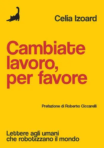 Cambiate lavoro, per favore. Lettere agli umani che robotizzano il mondo Promozione Esclusiva