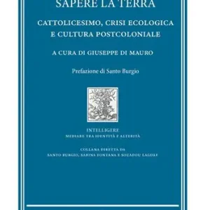 Novità Sapere la terra. Cattolicesimo, crisi ecologica e cultura postcoloniale