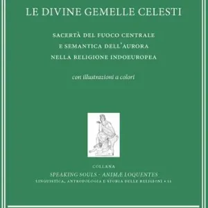 Le divine gemelle celesti. Sacertà del fuoco centrale e semantica dell‘aurora nella religione indoeuropea Professionale