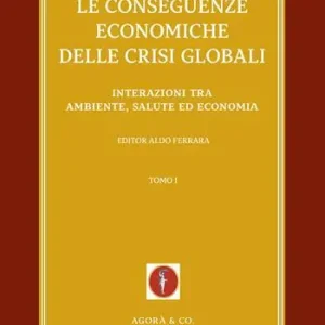 Le conseguenze economiche delle crisi globali. Vol. 1 Interazioni tra ambiente, salute ed economia Promozione