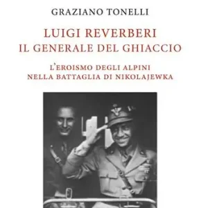 Compra Oggi Stesso Luigi Reverberi. Il generale del ghiaccio. L‘eroismo degli alpini nella battaglia di Nikolajewka