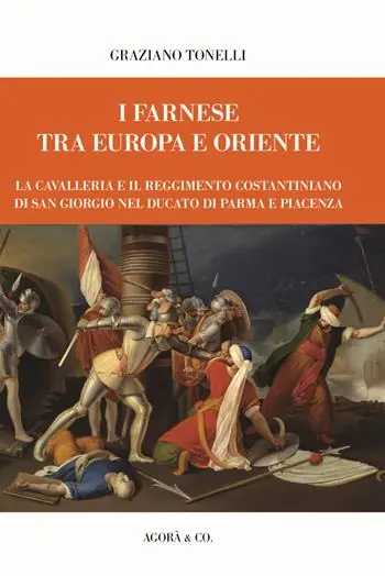 Offerta I Farnese tra Europa e Oriente. La Cavalleria e il Reggimento Costantiniano di san Giorgio nel ducato di Parma e Piacenza