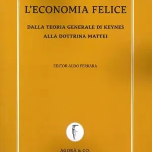 Spedito Oggi L‘economia felice. Dalla teoria generale di Keynes alla dottrina Mattei