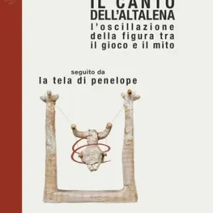 Il canto dell‘altalena. L‘oscillazione della figura tra il gioco e il mito, seguito da La tela di Penelope Promo Stagionale