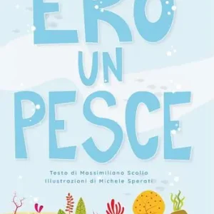 Ultima Occasione Ero un pesce. Ediz. illustrata