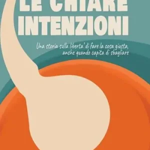 Le chiare intenzioni. Una storia sulla libertà di fare la cosa giusta, anche quando capita di sbagliare Ultima Occasione