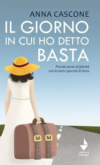 Il giorno in cui ho detto basta. Piccole storie di felicità con le mani sporche di terra. Nuova ediz. Occasione Imperdibile