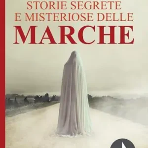 Offerta Lampo Storie segrete e misteriose delle Marche