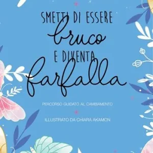 Smetti di essere bruco e diventa farfalla. percorso guidato al cambiamento Solo Oggi