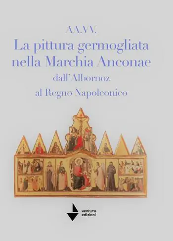 Reso Gratuito La pittura germogliata nella Marchia Anconae dall‘Albornoz al Regno Napoleonico. Ediz. illustrata