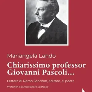 Chiarissimo Professor Giovanni Pascoli.... Lettere di Remo Sandron, editore, al poeta Affare
