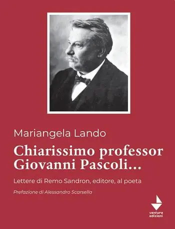 Chiarissimo Professor Giovanni Pascoli.... Lettere di Remo Sandron, editore, al poeta Affare