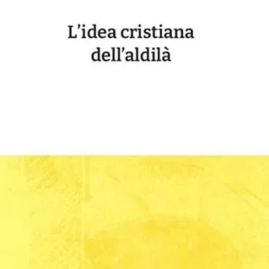 Ultime Pezzi L‘ idea cristiana dell‘aldilà