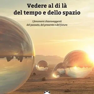 Vedere al di là del tempo e dello spazio. I fenomeni chiaroveggenti del passato, del presente e del futuro Direttamente Dal Produttore