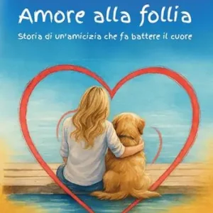 Nuovo Arrivo Amore alla follia. Storia di un‘amicizia che fa battere il cuore