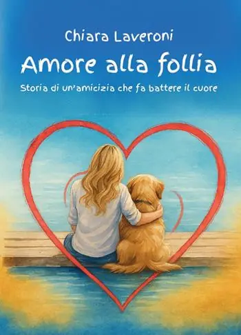 Nuovo Arrivo Amore alla follia. Storia di un‘amicizia che fa battere il cuore