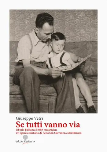 Se tutti vanno via. Liborio Baldanza 58683 mecanicien. Un operaio siciliano da Sesto San Giovanni a Mauthausen Non Perdere