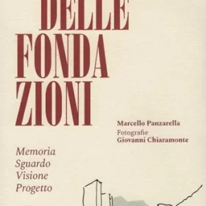 Città delle Fondazioni. Memoria Sguardo Visione Progetto Soddisfatti O Rimborsati