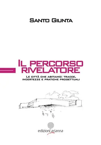 Il percorso rivelatore. Le città che abitiamo tracce, incertezze e pratiche progettuali Reso Gratuito