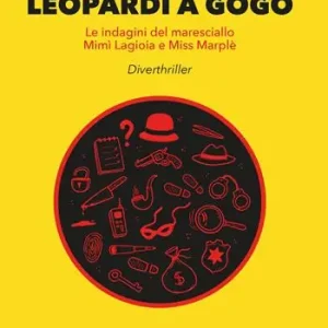 Non Perdere Leopardi a Gogò. Le indagini del maresciallo Mimì Lagioia e Miss Marplè