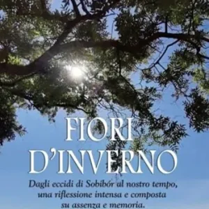 Fiori d‘inverno. Dagli eccidi di Sobibór al nostro tempo, una riflessione intensa e composta su assenza e memoria Ordina Subito