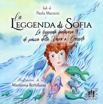 La leggenda di Sofia. La leggenda fantasiosa di Piazza della Vasca a Grosseto. Ediz. illustrata Solo Oggi
