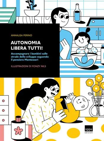 Autonomia libera tutti! Accompagnare i bambini sulle strade dello sviluppo seguendo il pensiero Montessori Non Perdere