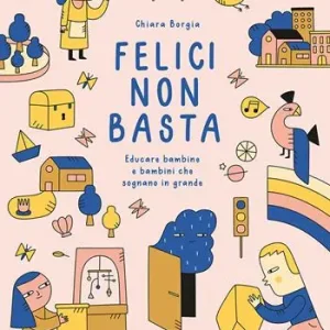 Felici non basta. Educare bambine e bambini che sognano in grande Promo Stagionale