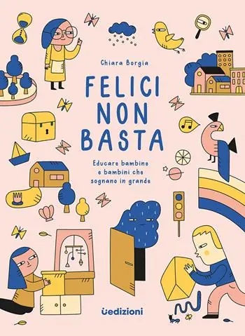 Felici non basta. Educare bambine e bambini che sognano in grande Promo Stagionale