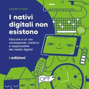 Prezzo Scontato I nativi digitali non esistono. Educare a un uso consapevole, creativo e responsabile dei media digitali