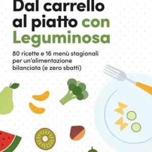 Offerta Del Giorno Dal carrello al piatto con Leguminosa. 80 ricette e 16 menù stagionali per un‘alimentazione bilanciata (e zero sbatti)